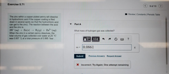 Exercise 5.71 9 of 10 > Review Constants Periodic Table Part A The zinc within a copper-plated penny will dissolve in hydroch