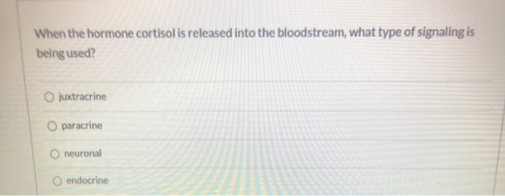 When the hormone cortisol is released into the bloodstream, what type of signaling is being used? juxtracrine O paracrine O n