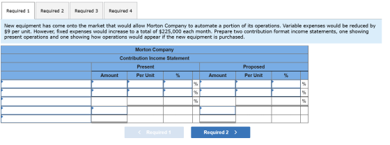 Required 1 Required 2 Required 3 Required 4 New equipment has come onto the market that would allow Morton Company to automat