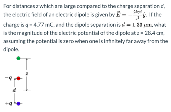 23 For distances z which are large compared to the charge separation d, the electric field of an electric dipole is given by