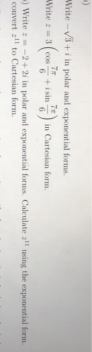 Write -V3+ i in polar and exponential forms. Write 2 = 3 COS + e) in Cartesian form. 6 6 3) Write z = -2+2i in polar and expo