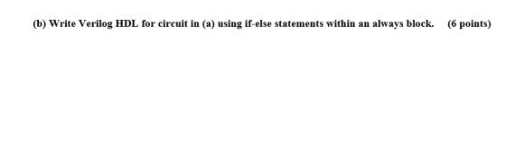 (b) Write Verilog HDL for circuit in (a) using if-else statements within an always block. (6 points)