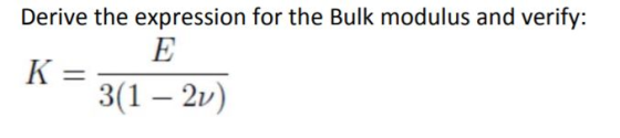 Derive the expression for the Bulk modulus and verify: 3(1 - 2v)
