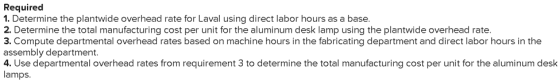 Required 1. Determine the plantwide overhead rate for Laval using direct labor hours as a base. 2. Determine the total manufa