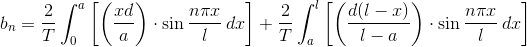 b_{n} = \frac{2}{T}\int_{0}^{a}\left [\left (\frac{xd}{a} \right )\cdot \sin \frac{n\pi x}{l} \: dx \right ]+\frac{2}{T}\int_{a}^{l}\left [\left (\frac{d(l-x)}{l-a} \right )\cdot \sin \frac{n\pi x}{l} \: dx \right ]