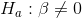 H_a: \beta \ne 0