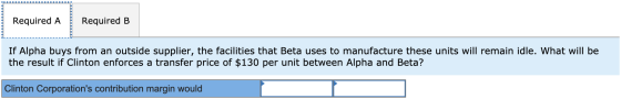Required A Required B If Alpha buys from an outside supplier, the facilities that Beta uses to manufacture these units will r