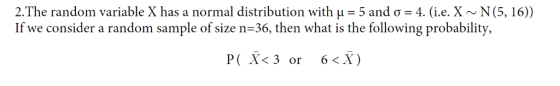 2.The random variable X has a normal distribution with .-5 and ơ-4. (i.e. X ~ Ņ (5, 16)) If we consider a random sample of si