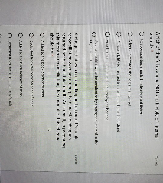 2 points Which of the following is NOT a principle of internal control? * O Responsibilities should be clearly established O