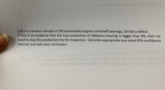 [14] In a random sample of 185 automobile engine crankshaft bearings, 18 had a defect. If this is an evidence that the true p