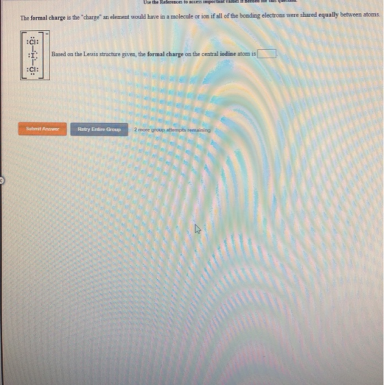 Use the References to access important e The formal charge is the charge an element would have in a molecule or ion if all o