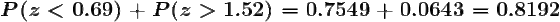 Plz < 0.69) + Plz > 1.52) = 0.7549 + 0.0643 = 0.8192