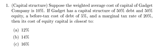 1. (Capital structure) Suppose the weighted average cost of capital of Gadget Company is 10%. If Gadget has a capital structu
