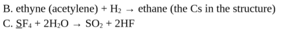 B. ethyne (acetylene) + H2 → ethane (the Cs in the structure) C. SF4 + 2H20 - SO2 + 2HF