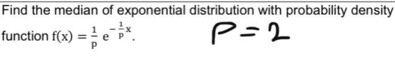 Find the median of exponential distribution with probability density function f(x) = * e * P -2