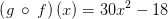 \left(g\:\circ \:f\right)\left(x\right)=30x^2-18