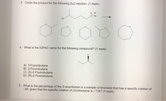 3. Circle the product for the following SN2 reaction: (1 mark) 4. What is the IUPAC name for the following compound? (1 mark)