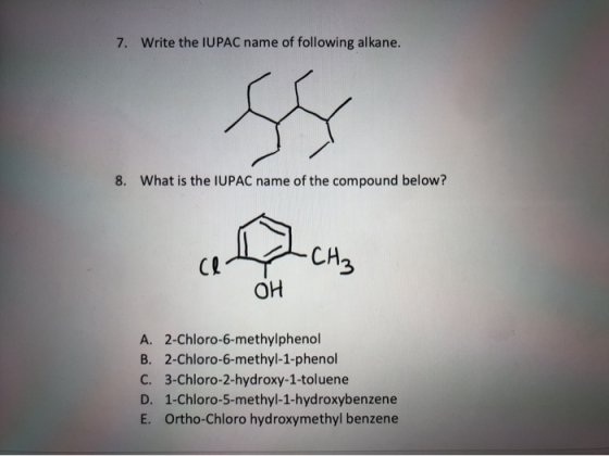 7. Write the IUPAC name of following alkane. 8. What is the IUPAC name of the compound below? ce fach OH A. 2-Chloro-6-methyl