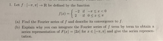 DO - - - 1. Let f: [-T, 1] + R be defined by the function S-2 if-A53 <0 2 if O SIST (a) Find the Fourier series of and descri