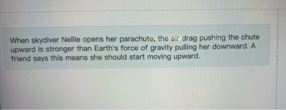 When skydiver Nellie opens her parachute, the air drag pushing the chute upward is stronger than Earths force of gravity pul