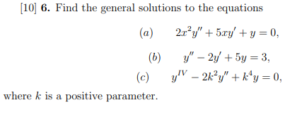 [10] 6. Find the general solutions to the equations (a) 2.2 y + 5.cy + y = 0, (6) c) where k is a positive parameter. y -