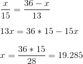 \\\frac{x}{15} = \frac{36-x}{13}\\\\ 13x = 36*15-15x\\\\ x = \frac{36*15}{28} =19.285