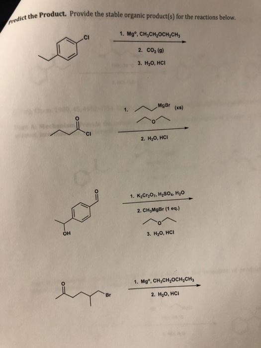the Product. Provide the stable organic product(s) for the reactions below. predict the Pro 1. Mgº, CH,CH,OCH,CH 2. CO (9) 3.