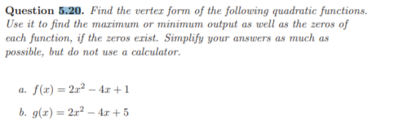 Question 5.20. Find the vertex form of the following quadratic functions. Use it to find the maximum or minimum output as wel