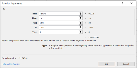 Function Arguments ? X PV 1 1 | 13*2 Rate 5.5%/2 Nper Pmt 60/2 FV 1000 Type o = 0.0275 = 26 = 30 = 1000 1 = -1046.00564 Retur