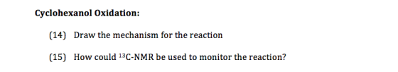 Cyclohexanol Oxidation: (14) Draw the mechanism for the reaction (15) How could 13C-NMR be used to monitor the reaction?