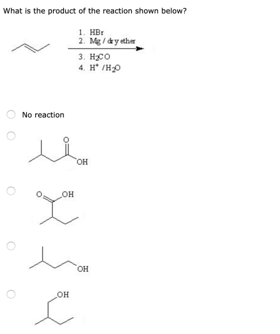 What is the product of the reaction shown below? 1. HBr 2. Mg dry ether 3. Насо 4. H H20 No reaction ОН он ОН он
