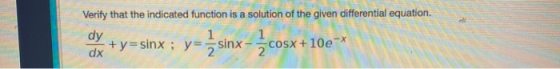 Verify that the indicated function is a solution of the given differential equation. dy 1 +y=sinx : y= 2 sinx dx Cosx +10e-X