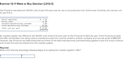 Exercise 12-11 Make or Buy Decision (L012-3] Han Products manufactures 39,000 units of part 5-6 each year for use on its prod