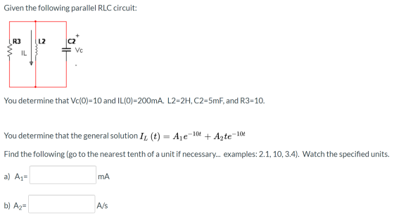 Given the following parallel RLC circuit: cz R3LZ SIL Vc You determine that Vc(O)=10 and IL(O)=200mA. L2=2H, C2=5mF, and R3=1