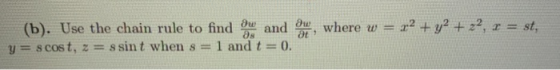 Du (b). Use the chain rule to find and y = scost, z = s sint when s = 1 and t=0 Ow at where w= = 22 + y2 + 22, r = st,
