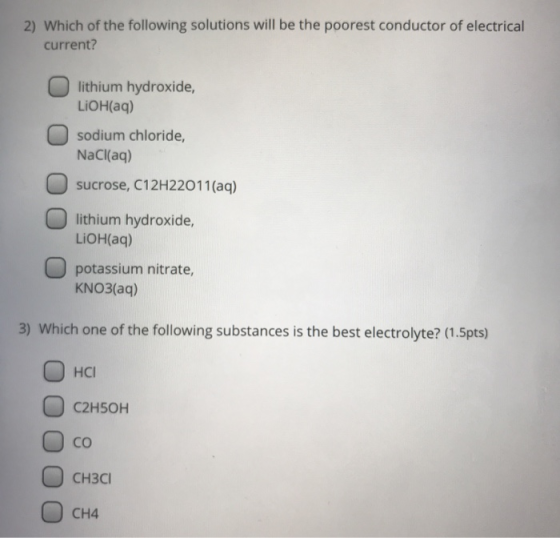 2) Which of the following solutions will be the poorest conductor of electrical current? O O lithium hydroxide, LiOH(aq) sodi