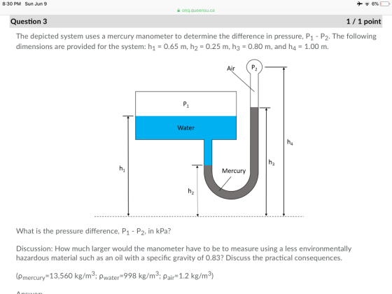 6% 8:30 PM Sun Jun 9 onq.queensu.ca Question 3 1/1 point The depicted system uses a mercury manometer to determine the differ