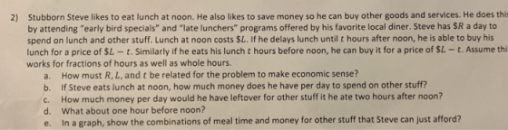 Stubborn Steve likes to eat lunch at noon. He also likes to save money so he can buy other goods and services. He does thi by
