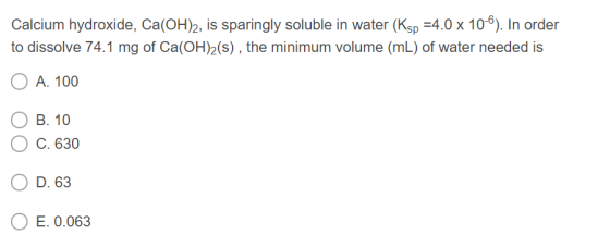 Calcium hydroxide, Ca(OH)2, is sparingly soluble in water (Ksp -4.0 x 106). In order to dissolve 74.1 mg of Ca(OH)2(s) , the