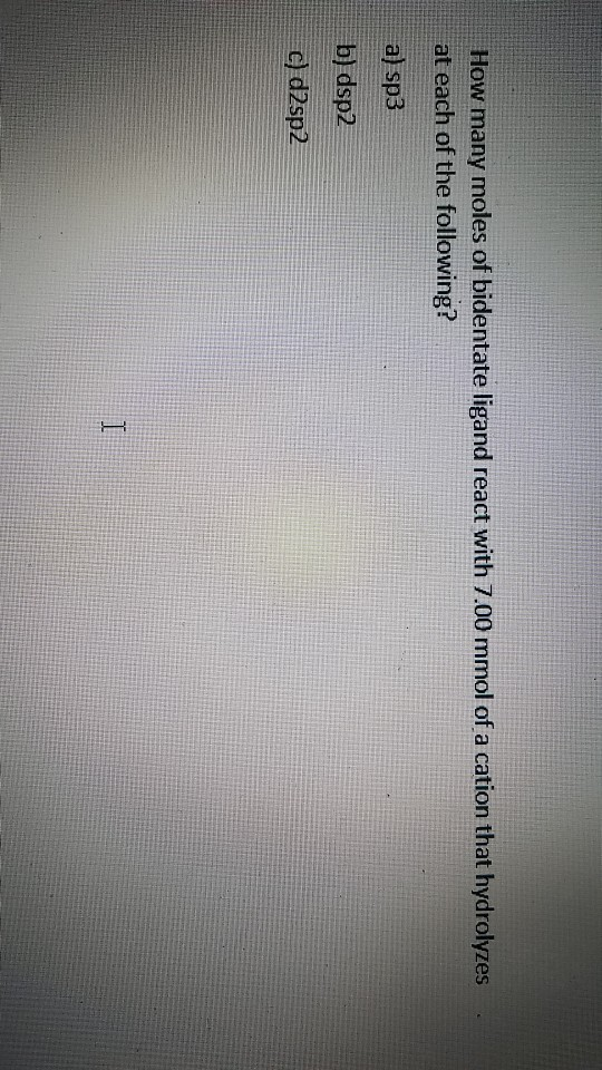 How many moles of bidentate ligand react with 7.00 mmol of a cation that hydrolyzes at each of the following? a) sp3 b) dsp2