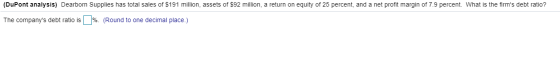(DuPont analysis) Dearborn Supplies has total sales of $191 million, assets of $92 million, a return on equity of 25 percent,