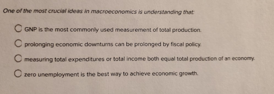One of the most crucial ideas in macroeconomics is understanding that: GNP is the most commonly used measurement of total pro