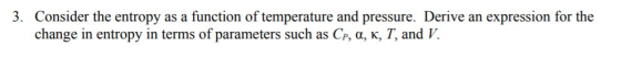 3. Consider the entropy as a function of temperature and pressure. Derive an expression for the change in entropy in terms of