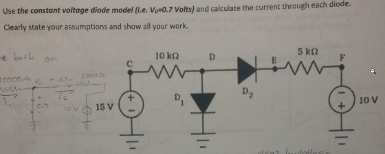 Use the constant voltage diode model (i.e. Vp=0.7 Volts) and calculate the current through each diode. Clearly state your ass
