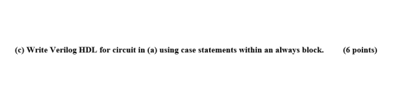 (c) Write Verilog HDL for circuit in (a) using case statements within an always block. (6 points)