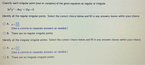 Classify each singular point (real or complex) of the given equation as regular or irregular. 3x?y - 8xy + 15y = 0 Identify