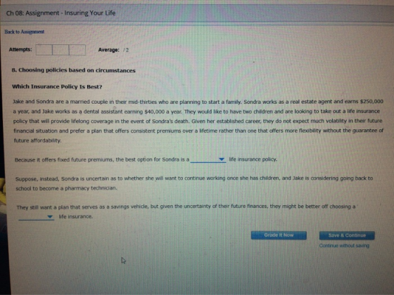 Ch 08: Assignment - Insuring Your Life Back to Assignment Attempts: Average: 2 8. Choosing policies based on circumstances Wh