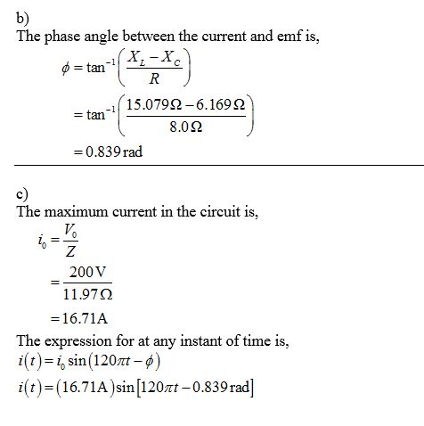 b) The phase angle between the current and emf is, -1 15.0799-6.1692 8.022 =0.839 rad The maximum current in the circuit is,