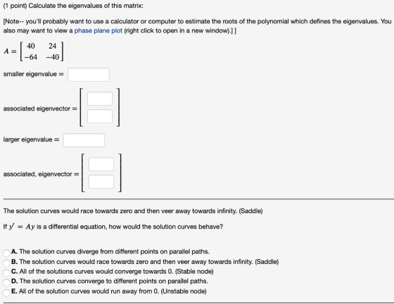 (1 point) Calculate the eigenvalues of this matrix: [Note-- youll probably want to use a calculator or computer to estimate
