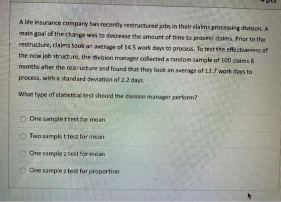 A life insurance company has recently restructured jobs in their claims processing division. A main goal of the change was to